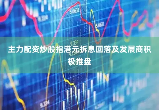 主力配资炒股指港元拆息回落及发展商积极推盘